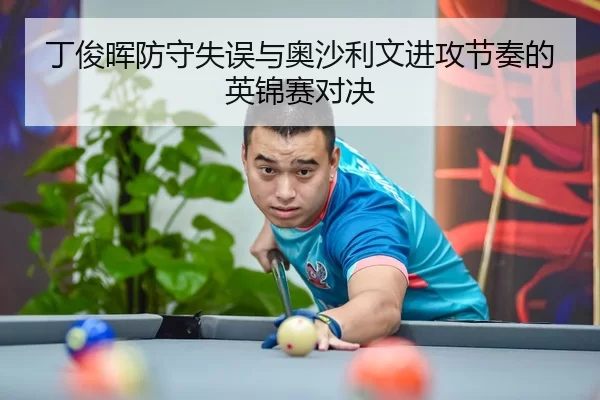 丁俊晖防守失误与奥沙利文进攻节奏的英锦赛对决