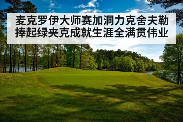 麦克罗伊大师赛加洞力克舍夫勒 捧起绿夹克成就生涯全满贯伟业
