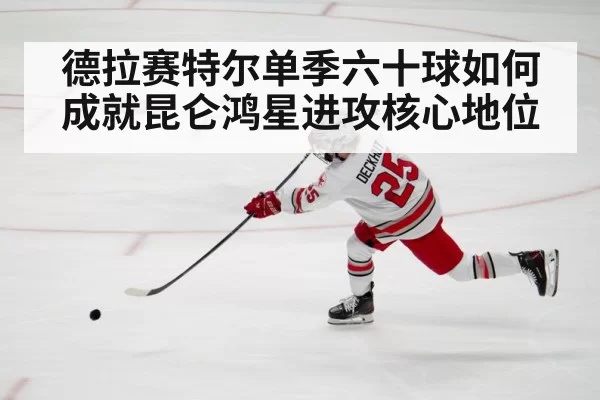 德拉赛特尔单季六十球如何成就昆仑鸿星进攻核心地位
